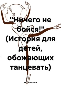 «Ничего не бойся!» (История для детей, обожающих танцевать)