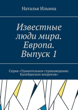 Известные люди мира. Европа. Выпуск 1. Серия «Удивительное страноведение. Калейдоскоп вопросов»