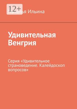 Удивительная Венгрия. Серия «Удивительное страноведение. Калейдоскоп вопросов»