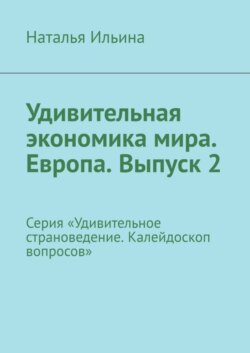 Удивительная экономика мира. Европа. Выпуск 2. Серия «Удивительное страноведение. Калейдоскоп вопросов»