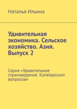 Удивительная экономика. Сельское хозяйство. Азия. Выпуск 2. Серия «Удивительное страноведение. Калейдоскоп вопросов»