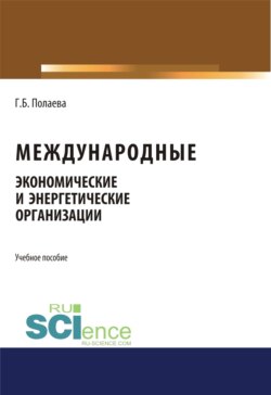 Международные экономические и энергетические организации. (Бакалавриат, Магистратура). Учебное пособие.