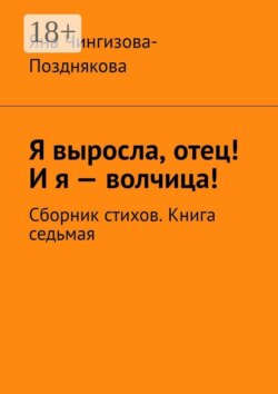 Я выросла, отец! И я — волчица! Сборник стихов. Книга седьмая