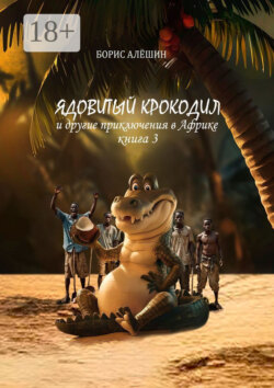 Ядовитый крокодил. И другие приключения в Африке. Книга 3