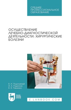 Осуществление лечебно-диагностической деятельности: хирургические болезни. Учебное пособие для СПО
