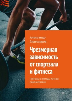 Чрезмерная зависимость от спортзала и фитнеса. Причины и методы личной перенастройки