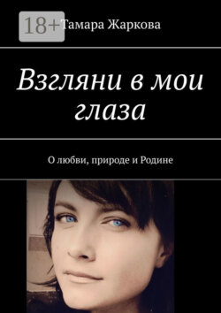 Взгляни в мои глаза. О любви, природе и Родине