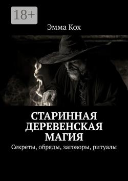 Старинная деревенская магия. Секреты, обряды, заговоры, ритуалы