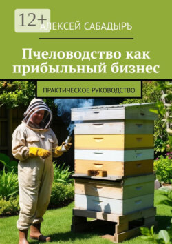 Пчеловодство как прибыльный бизнес. Практическое руководство