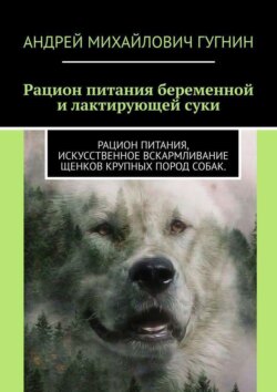 Кормление беременной и лактирующей суки. Рационы кормления щенков крупных пород собак.