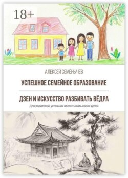 Успешное семейное образование. Дзен и искусство разбивать вёдра. Для родителей, уставших воспитывать своих детей