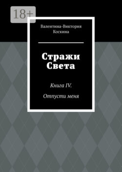 Стражи Света. Книга IV. Отпусти меня