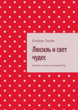 Люсиль и свет чудес. Зимняя сказка на Новый Год