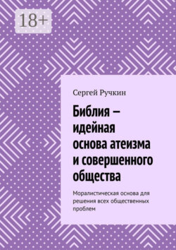 Библия – идейная основа атеизма и совершенного общества. Моралистическая основа для решения всех общественных проблем