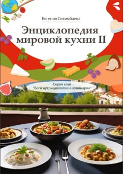 Энциклопедия мировой кухни – II. Серия книг «Боги нутрициологии и кулинарии»