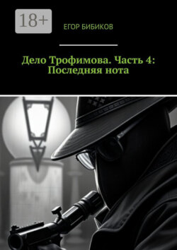Дело Трофимова. Часть 4: Последняя нота
