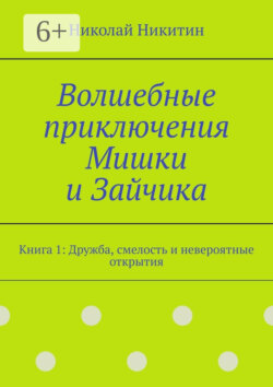 Волшебные приключения Мишки и Зайчика. Книга 1: Дружба, смелость и невероятные открытия
