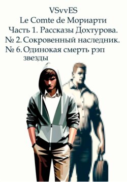 Le Comte de Мориарти. Часть 1. Рассказы Дохтурова. № 2. Сокровенный наследник. № 6. Одинокая смерть рэп звезды.