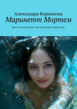 Маринетт Мортем. Как я стала русалкой, или Сепарация от рыбы-кит