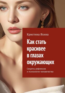 Как стать красивее в глазах окружающих. Секреты рефлексов и психологии человечества