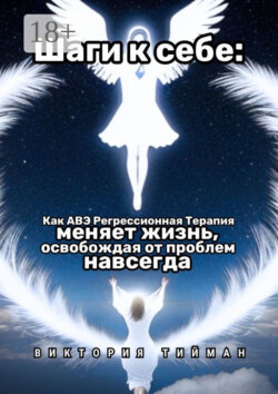 Шаги к себе. Как АВЭ регрессионная терапия меняет жизнь, освобождая от проблем навсегда