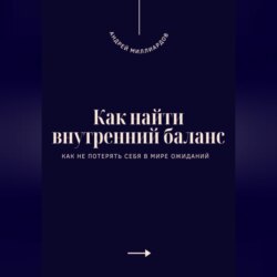 Как найти внутренний баланс. Как не потерять себя в мире ожиданий
