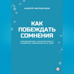Как побеждать сомнения. Преодоление самокритики и развитие уверенности в себе