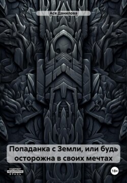 Попаданка с Земли, или будь осторожна в своих мечтах
