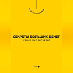 Секреты больших денег. Уроки миллионеров