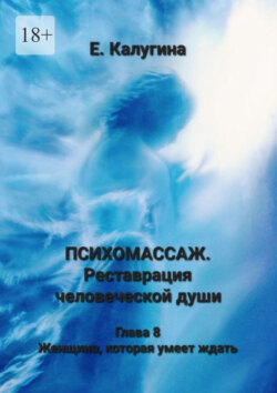 Психомассаж. Реставрация человеческой души. Глава 8. Женщина, которая умеет ждать