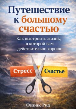 Путешествие к большому счастью. Как выстроить жизнь, в которой вам действительно хорошо
