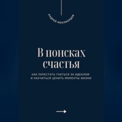 В поисках счастья. Как перестать гнаться за идеалом и научиться ценить моменты жизни