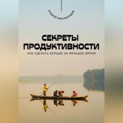 Секреты продуктивности. Как сделать больше за меньшее время