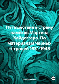 Путешествие в страну намёков Мартина Хайдеггера. По материалам Чёрных тетрадей 1931-1948