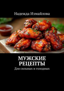 Мужские рецепты. Для сильных и голодных