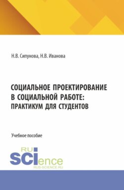 Социальное проектирование в социальной работе: практикум для студентов. (Бакалавриат, Магистратура). Учебное пособие.