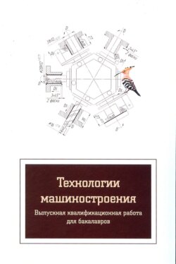 Технологии машиностроения. Выпускная квалификационная работа для бакалавров
