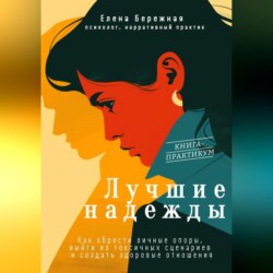 Лучшие надежды. Как обрести личные опоры, выйти из токсичных сценариев и создать здоровые отношения
