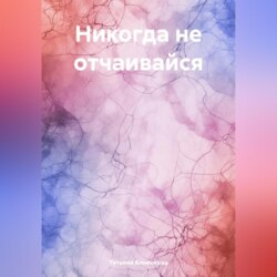 Никогда не отчаивайся