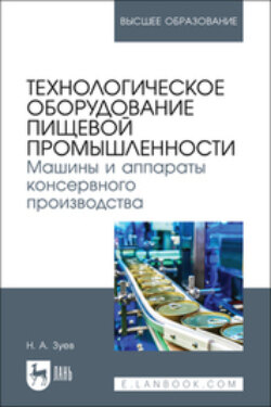 Технологическое оборудование пищевой промышленности. Машины и аппараты консервного производства. Учебное пособие для вузов
