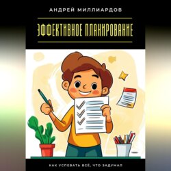 Эффективное планирование. Как успевать всё, что задумал