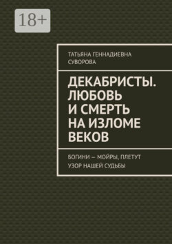 Декабристы. Любовь и смерть на изломе веков. Богини – Мойры, плетут узор нашей судьбы