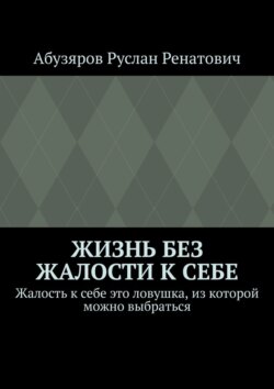 Жизнь без жалости к себе. Жалость к себе это ловушка, из которой можно выбраться