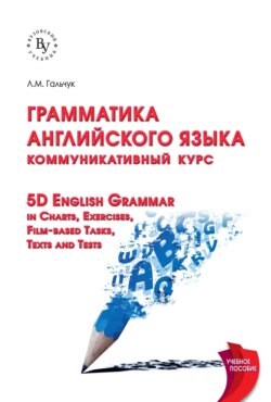 Грамматика английского языка: коммуникативный курс = 5D English Grammar in Charts, Exercises, Film-based Tasks,Texts and Tests