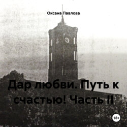 Дар любви. Путь к счастью! Часть II