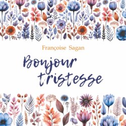 Здравствуй, грусть. Немного солнца в соленой воде/ Bonjour Tristesse. Un peu de soleil dans l'eau froide