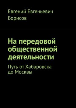 На передовой общественной деятельности. Путь от Хабаровска до Москвы