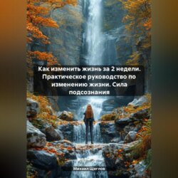 Как изменить жизнь за 2 недели. Практическое руководство по изменению жизни. Сила подсознания