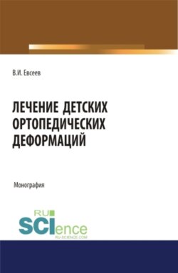 Лечение детских ортопедических деформаций. (Аспирантура, Бакалавриат, Магистратура, Ординатура, Специалитет). Монография.