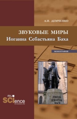 Звуковые миры Иоганна Себастьяна Баха. (Аспирантура, Бакалавриат, Магистратура, Специалитет). Монография.